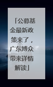 公募基金最新政策来了，广东博众带来详情解读