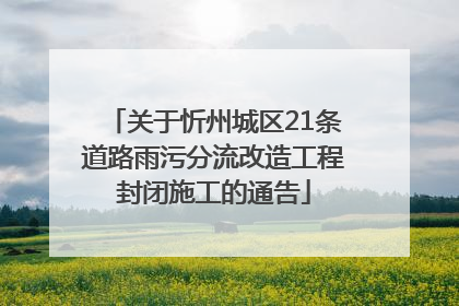 关于忻州城区21条道路雨污分流改造工程封闭施工的通告