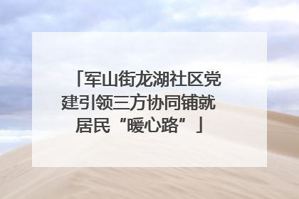 军山街龙湖社区党建引领三方协同铺就居民“暖心路”