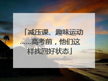减压课、趣味运动……高考前，他们这样找回好状态
