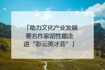 助力文化产业发展 著名作家胡性能走进“彩云英才荟”