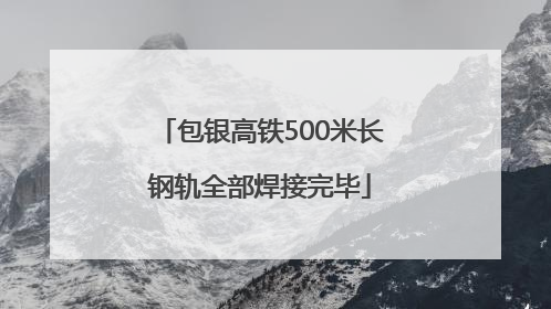 包银高铁500米长钢轨全部焊接完毕