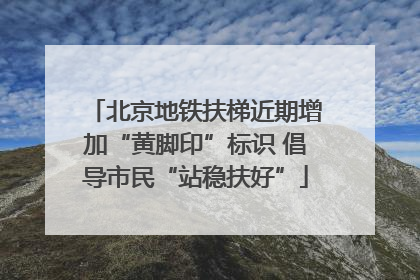 北京地铁扶梯近期增加“黄脚印”标识 倡导市民“站稳扶好”