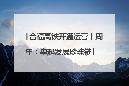 合福高铁开通运营十周年：串起发展珍珠链