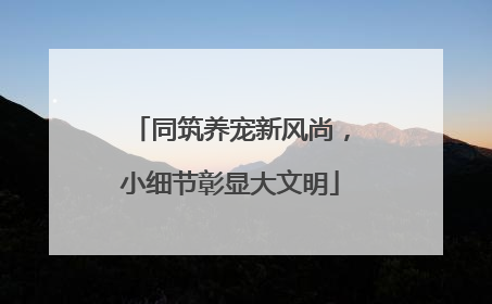 同筑养宠新风尚，小细节彰显大文明