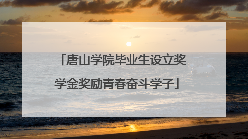 唐山学院毕业生设立奖学金奖励青春奋斗学子