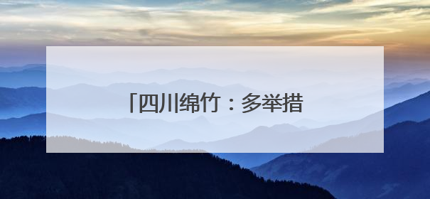 四川绵竹：多举措打造“酒香画境”农文旅融合发展区