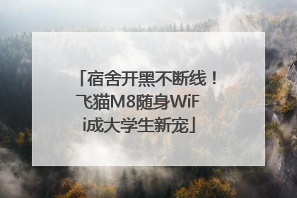 宿舍开黑不断线！飞猫M8随身WiFi成大学生新宠
