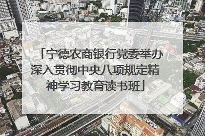 宁德农商银行党委举办深入贯彻中央八项规定精神学习教育读书班