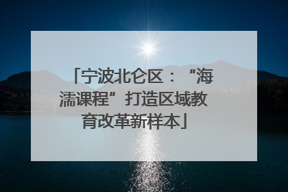 宁波北仑区：“海濡课程”打造区域教育改革新样本