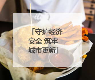 守护经济安全 筑牢城市更新