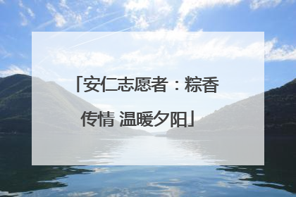 安仁志愿者：粽香传情 温暖夕阳