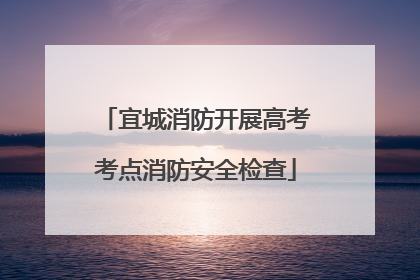 宜城消防开展高考考点消防安全检查