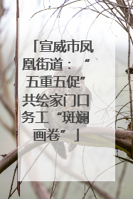 宣威市凤凰街道：“五重五促”共绘家门口务工“斑斓画卷”