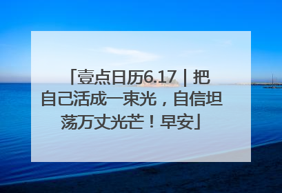 壹点日历6.17｜把自己活成一束光，自信坦荡万丈光芒！早安