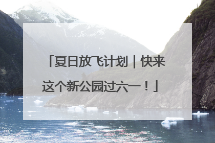 夏日放飞计划｜快来这个新公园过六一！