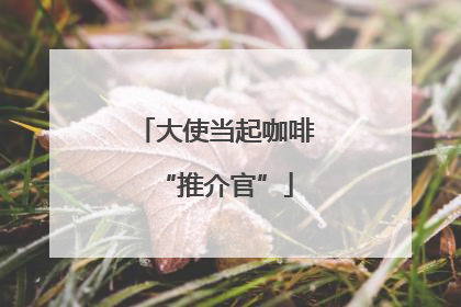 大使当起咖啡“推介官”