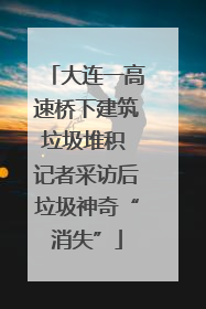 大连一高速桥下建筑垃圾堆积 记者采访后垃圾神奇“消失”