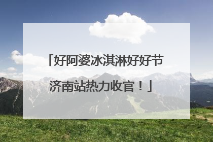 好阿婆冰淇淋好好节 济南站热力收官！