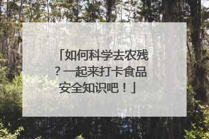 如何科学去农残？一起来打卡食品安全知识吧！