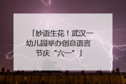 妙语生花！武汉一幼儿园举办创意语言节庆“六一”