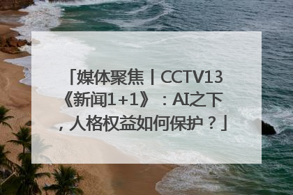 媒体聚焦丨CCTV13《新闻1+1》：AI之下，人格权益如何保护？
