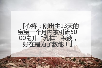 心疼：刚出生13天的宝宝一个月内被引流5000毫升“乳样”积液，好在是为了救他！