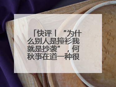 快评丨“为什么别人是撞衫我就是抄袭”，何秋亊在道一种很新的“歉”