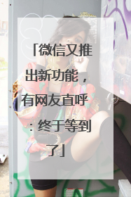 微信又推出新功能，有网友直呼：终于等到了
