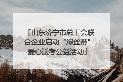 山东济宁市总工会联合企业启动“绿丝带”爱心送考公益活动