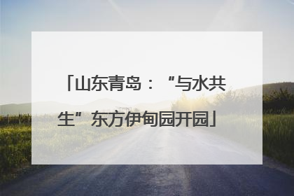 山东青岛：“与水共生”东方伊甸园开园