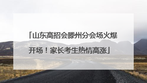 山东高招会滕州分会场火爆开场！家长考生热情高涨