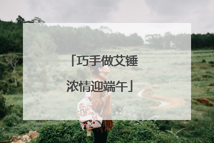 巧手做艾锤 浓情迎端午