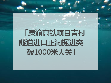 康渝高铁项目青村隧道进口正洞掘进突破1000米大关