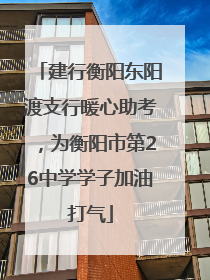 建行衡阳东阳渡支行暖心助考，为衡阳市第26中学学子加油打气