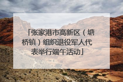 张家港市高新区（塘桥镇）组织退役军人代表举行端午活动