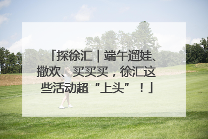探徐汇｜端午遛娃、撒欢、买买买，徐汇这些活动超“上头”！