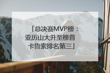 总决赛MVP榜：亚历山大升至榜首 卡鲁索排名第三