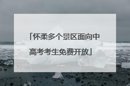 怀柔多个景区面向中高考考生免费开放