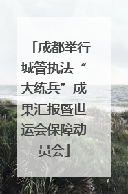 成都举行城管执法“大练兵”成果汇报暨世运会保障动员会