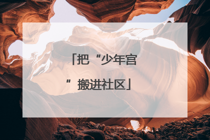 把“少年宫”搬进社区