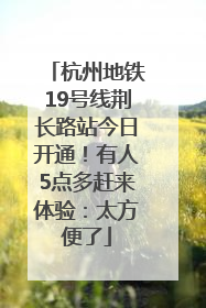 杭州地铁19号线荆长路站今日开通！有人5点多赶来体验：太方便了