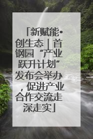 新赋能•创生态｜首钢园“产业跃升计划”发布会举办，促进产业合作交流走深走实