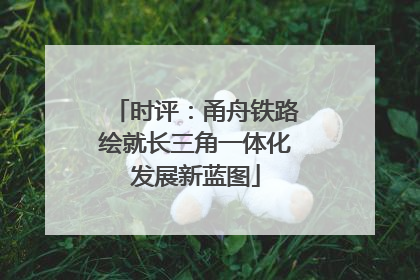 时评：甬舟铁路绘就长三角一体化发展新蓝图
