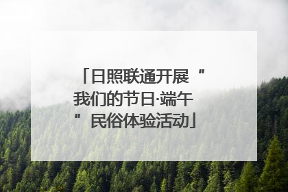 日照联通开展“我们的节日·端午”民俗体验活动