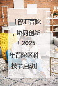 智汇普陀，协同创新！2025年普陀区科技节启动