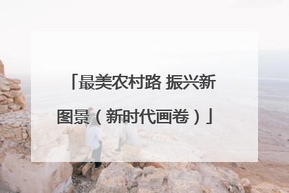 最美农村路 振兴新图景（新时代画卷）
