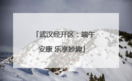 武汉经开区：端午安康 乐享妙趣