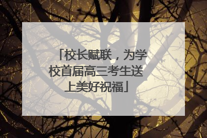 校长赋联，为学校首届高三考生送上美好祝福