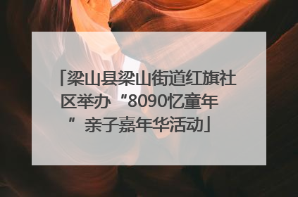 梁山县梁山街道红旗社区举办“8090忆童年”亲子嘉年华活动